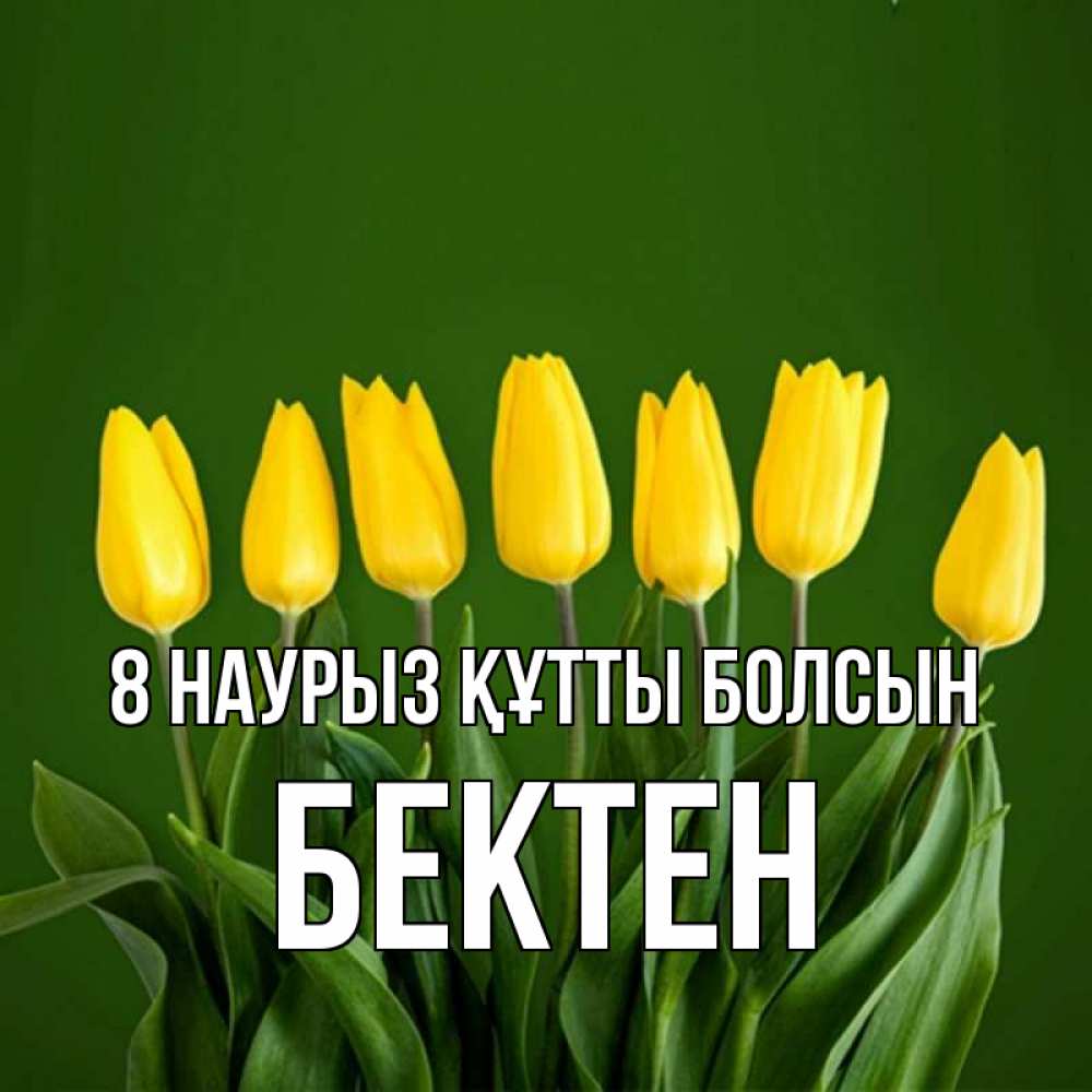 Күн сайын ашық хат с именем, Бектен 8 наурыз құтты болсын желтого цвета 3 Онлайн тегін жүктеп алу тілектері бар керемет карта 
