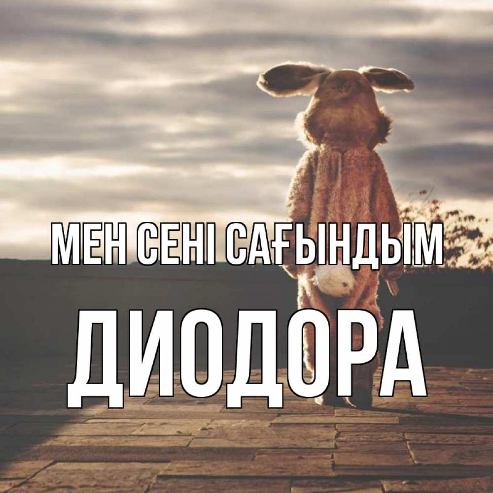 Күн сайын ашық хат с именем, Диодора Мен сені сағындым даже в костюме зайца Онлайн тегін жүктеп алу тілектері бар керемет карта 