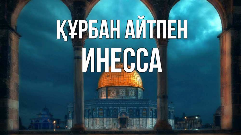 Күн сайын ашық хат с именем, Инесса Құрбан айтпен Мечеть Онлайн тегін жүктеп алу тілектері бар керемет карта 
