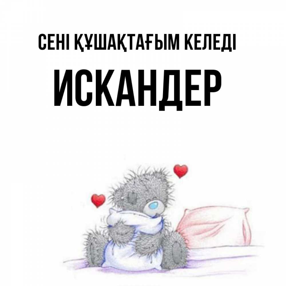 Күн сайын ашық хат с именем, Искандер сені құшақтағым келеді сердечки мишка Тедди и кроватка Онлайн тегін жүктеп алу тілектері бар керемет карта 