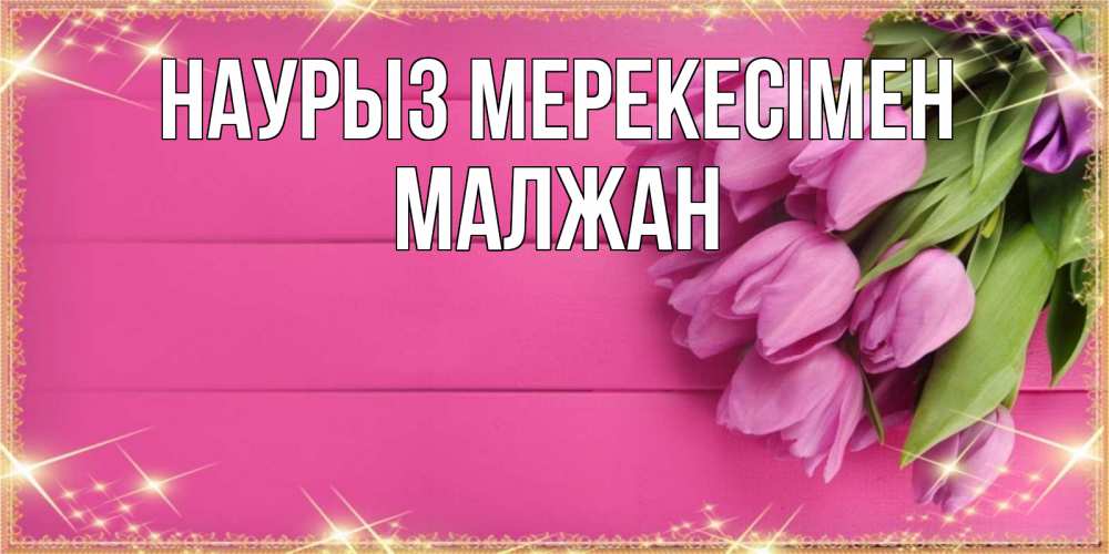 Күн сайын ашық хат с именем, МАЛЖАН Наурыз мерекесімен открытка для фотошопа с подписью Онлайн тегін жүктеп алу тілектері бар керемет карта 