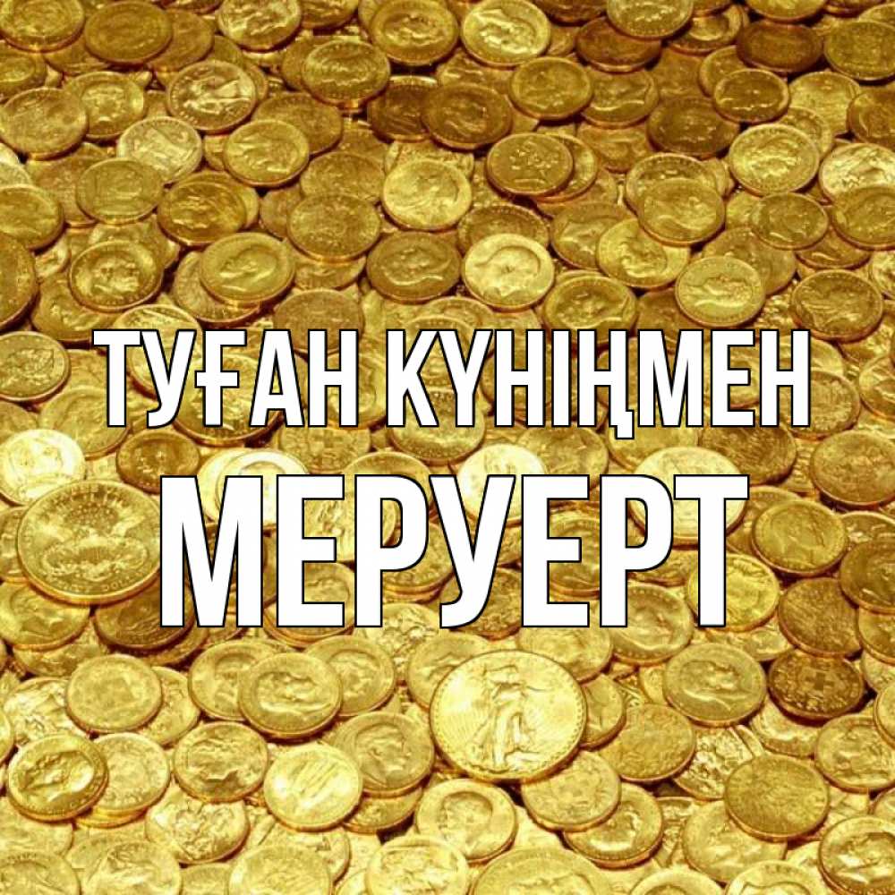 Күн сайын ашық хат с именем, МЕРУЕРТ Туған күніңмен с пожеланием разбогатеть Онлайн тегін жүктеп алу тілектері бар керемет карта 