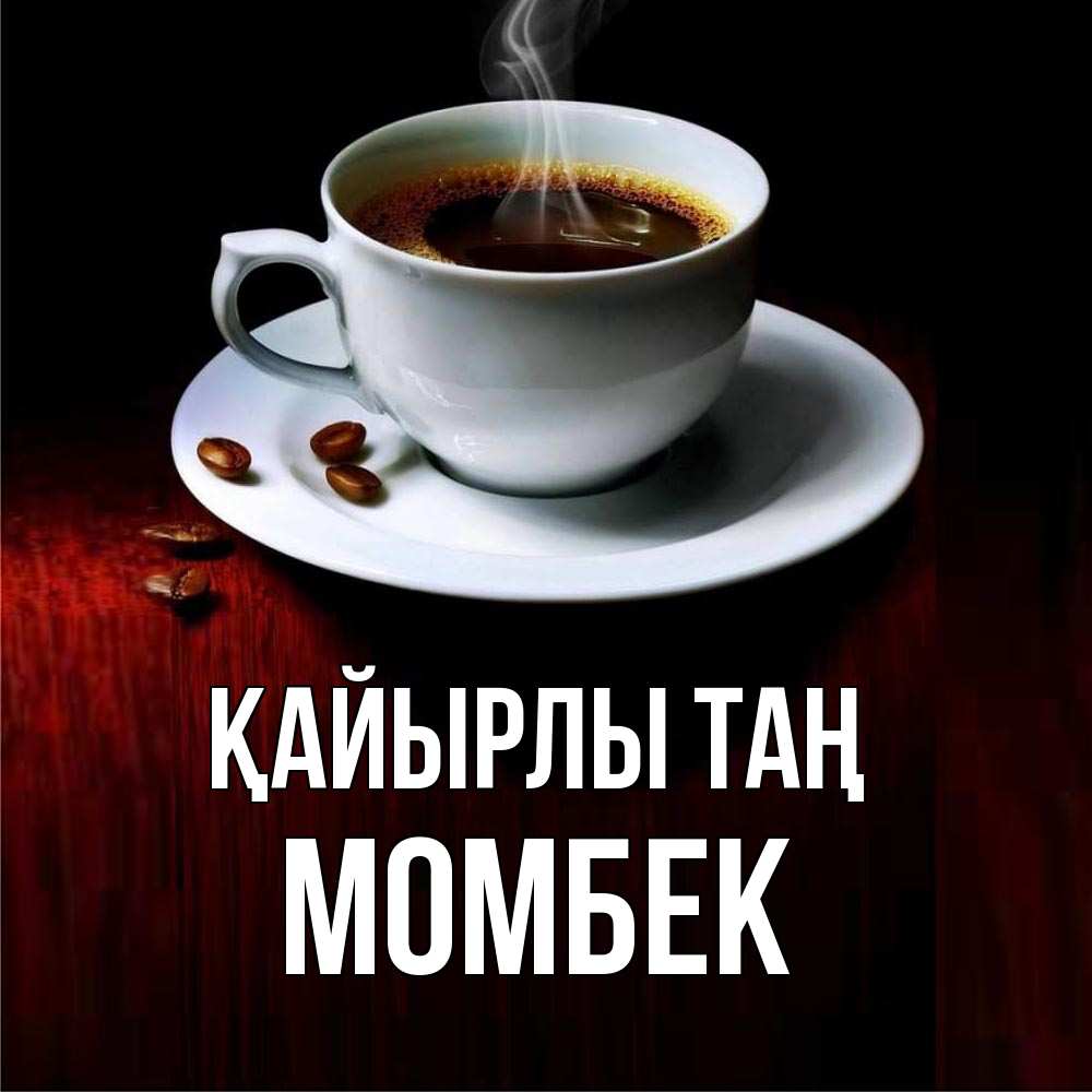 Күн сайын ашық хат с именем, МОМБЕК Қайырлы таң белая посуда Онлайн тегін жүктеп алу тілектері бар керемет карта 