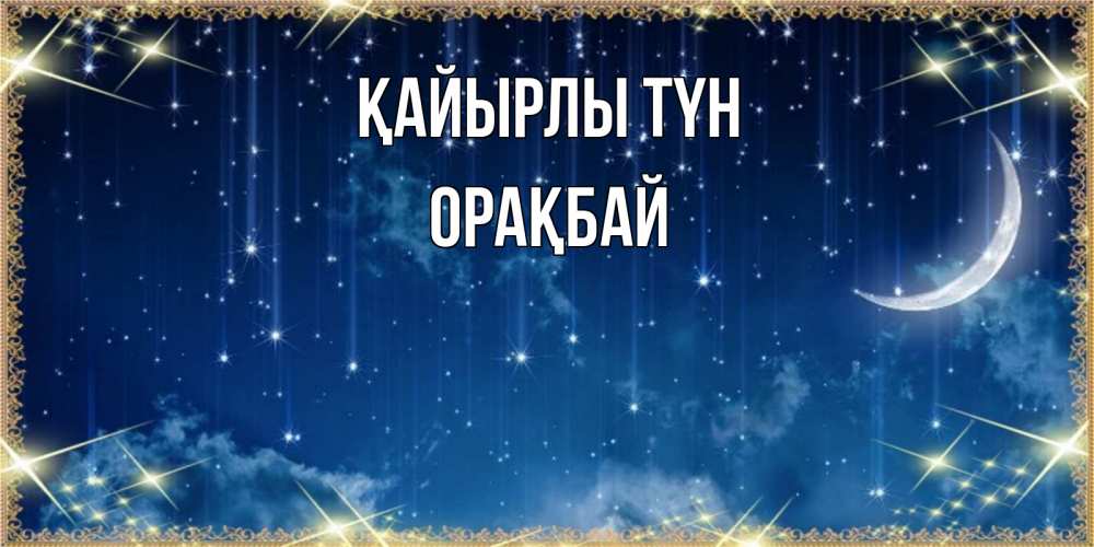 Күн сайын ашық хат с именем, ОРАҚБАЙ Қайырлы түн звездопад и месяц на открытках ко сну Онлайн тегін жүктеп алу тілектері бар керемет карта 