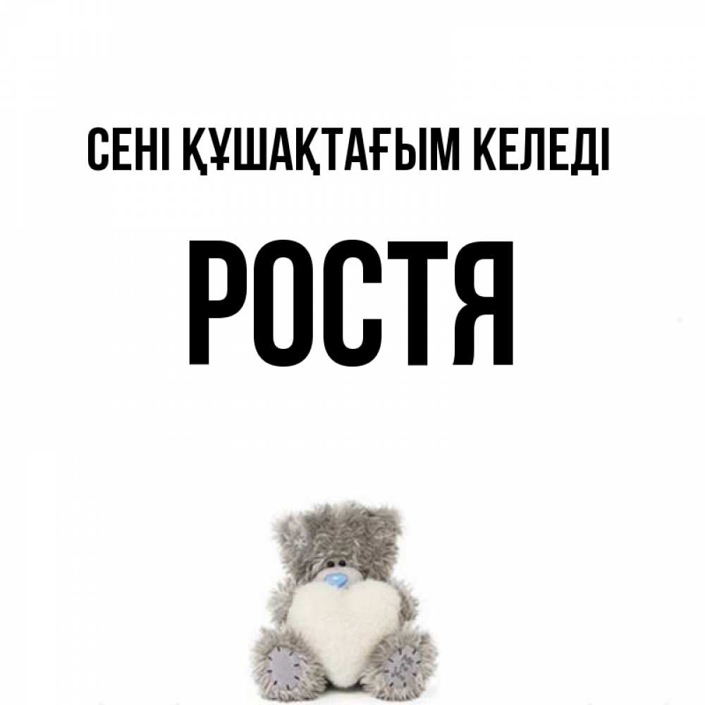 Күн сайын ашық хат с именем, Ростя сені құшақтағым келеді медвежонок с сердечком белого цвета Онлайн тегін жүктеп алу тілектері бар керемет карта 