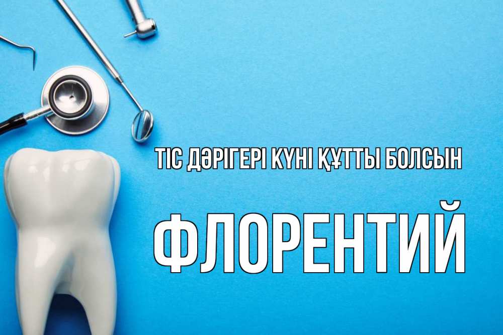 Күн сайын ашық хат с именем, Флорентий Тіс дәрігері күні құтты болсын с днем стоматолога Онлайн тегін жүктеп алу тілектері бар керемет карта 