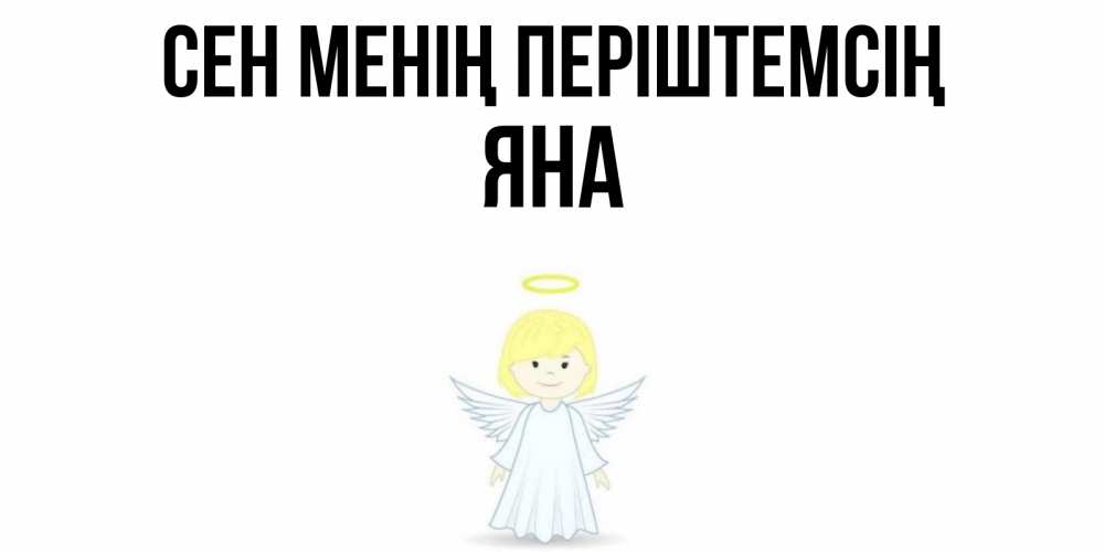 Күн сайын ашық хат с именем, Яна Сен менің періштемсің ангел Онлайн тегін жүктеп алу тілектері бар керемет карта 