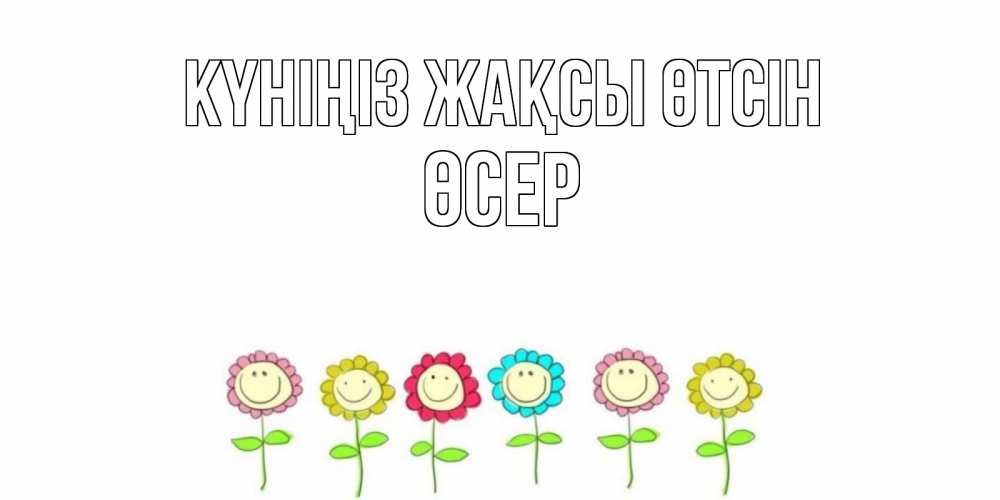 Күн сайын ашық хат с именем, ӨСЕР Күніңіз жақсы өтсін открытка на каждый день позитивного дня Онлайн тегін жүктеп алу тілектері бар керемет карта 