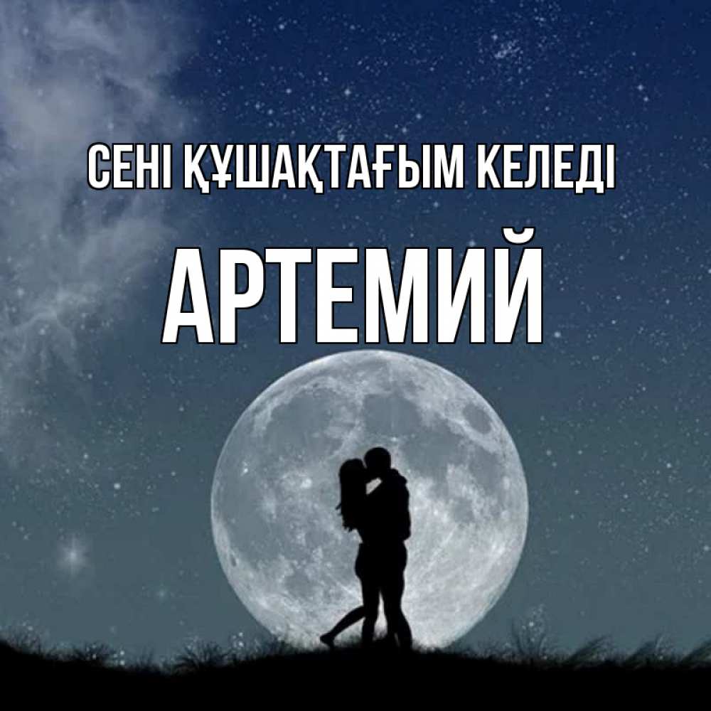 Күн сайын ашық хат с именем, Артемий сені құшақтағым келеді сладкая парочка Онлайн тегін жүктеп алу тілектері бар керемет карта 