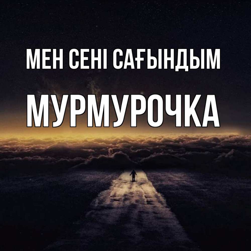 Күн сайын ашық хат с именем, Мурмурочка Мен сені сағындым идем Онлайн тегін жүктеп алу тілектері бар керемет карта 