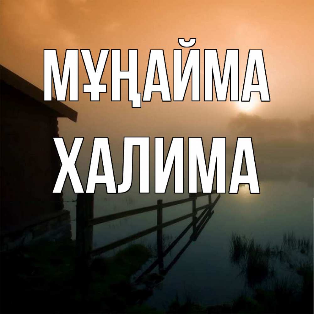 Күн сайын ашық хат с именем, ХАЛИМА Мұңайма дом у озера Онлайн тегін жүктеп алу тілектері бар керемет карта 