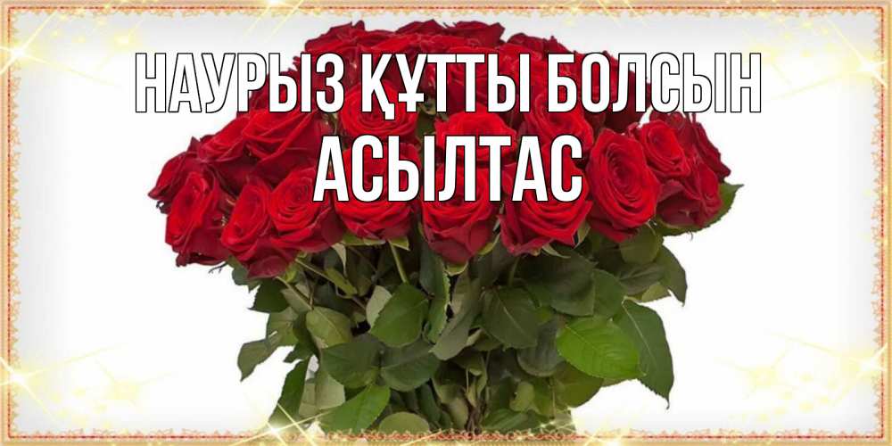 Күн сайын ашық хат с именем, АСЫЛТАС Наурыз құтты болсын поздравляю с наурызом Онлайн тегін жүктеп алу тілектері бар керемет карта 