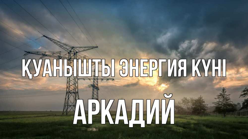 Күн сайын ашық хат с именем, Аркадий Қуанышты энергия күні облака столбы линия Онлайн тегін жүктеп алу тілектері бар керемет карта 