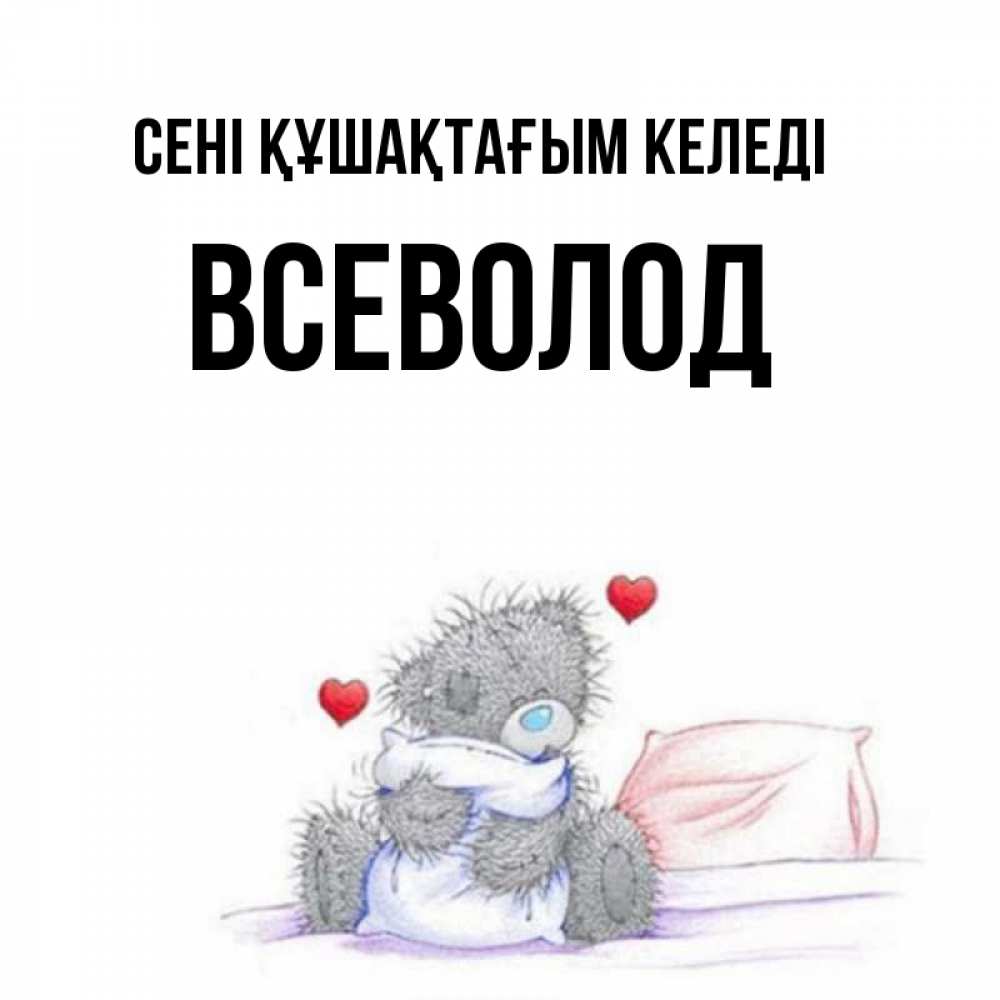 Күн сайын ашық хат с именем, Всеволод сені құшақтағым келеді сердечки мишка Тедди и кроватка Онлайн тегін жүктеп алу тілектері бар керемет карта 