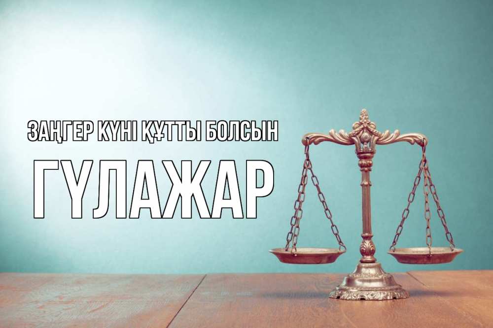 Күн сайын ашық хат с именем, ГҮЛАЖАР Заңгер күні құтты болсын с днем юриста Онлайн тегін жүктеп алу тілектері бар керемет карта 