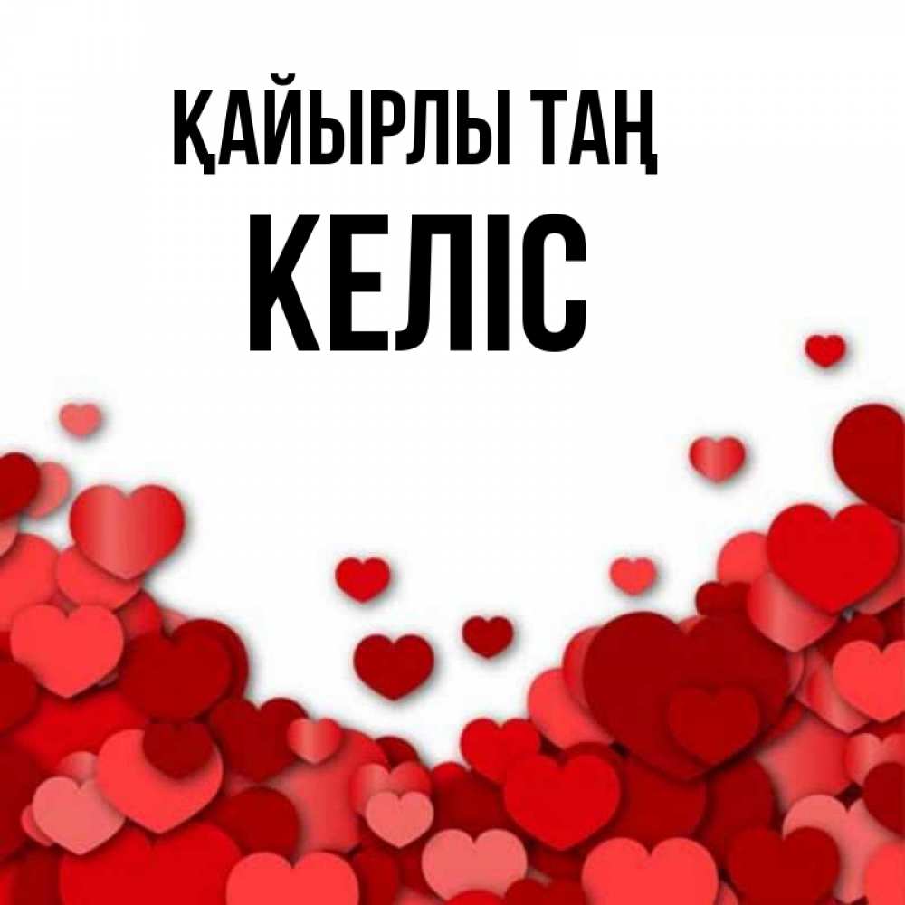 Күн сайын ашық хат с именем, Келіс Қайырлы таң хорошего настроения Онлайн тегін жүктеп алу тілектері бар керемет карта 