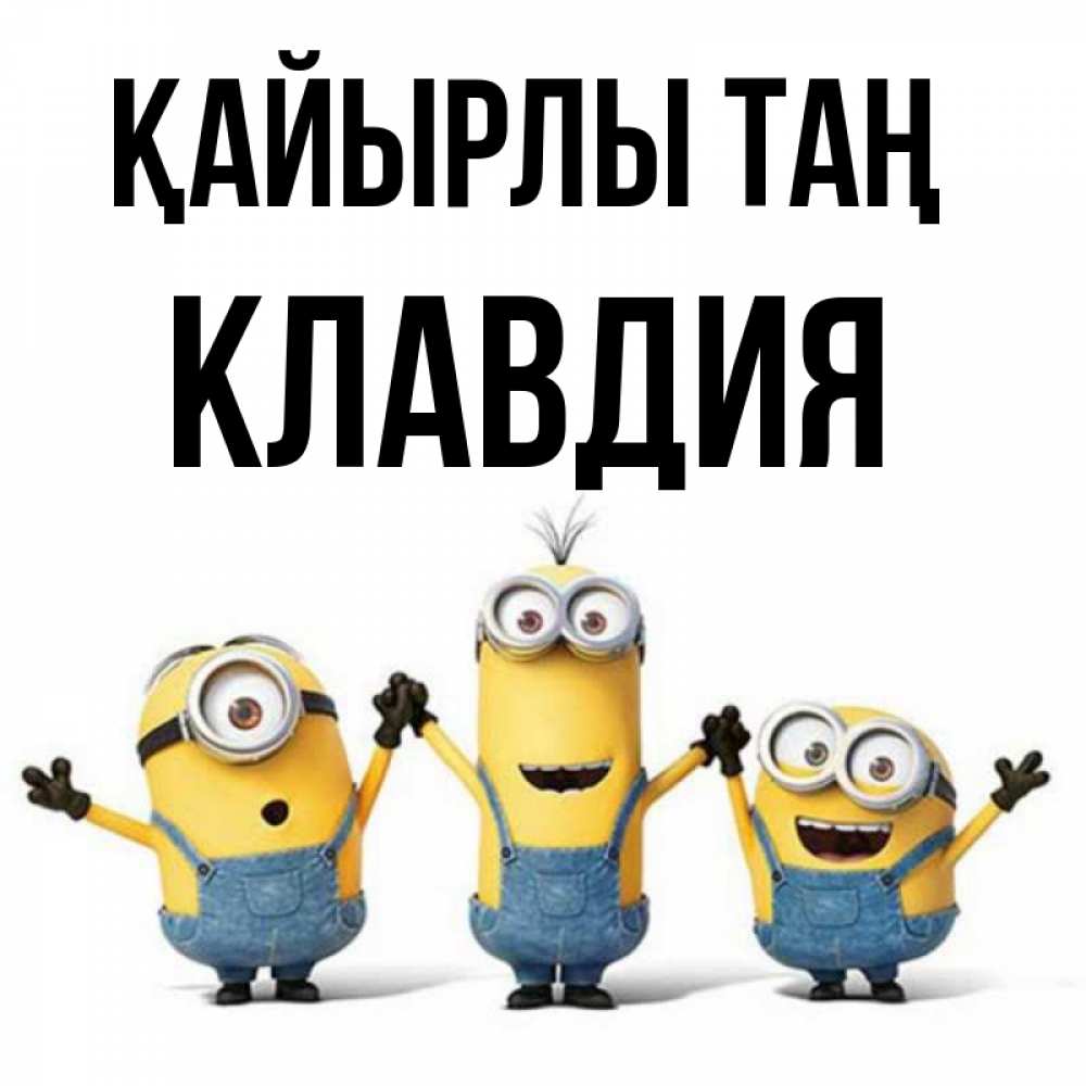 Күн сайын ашық хат с именем, Клавдия Қайырлы таң бодренького утра Онлайн тегін жүктеп алу тілектері бар керемет карта 