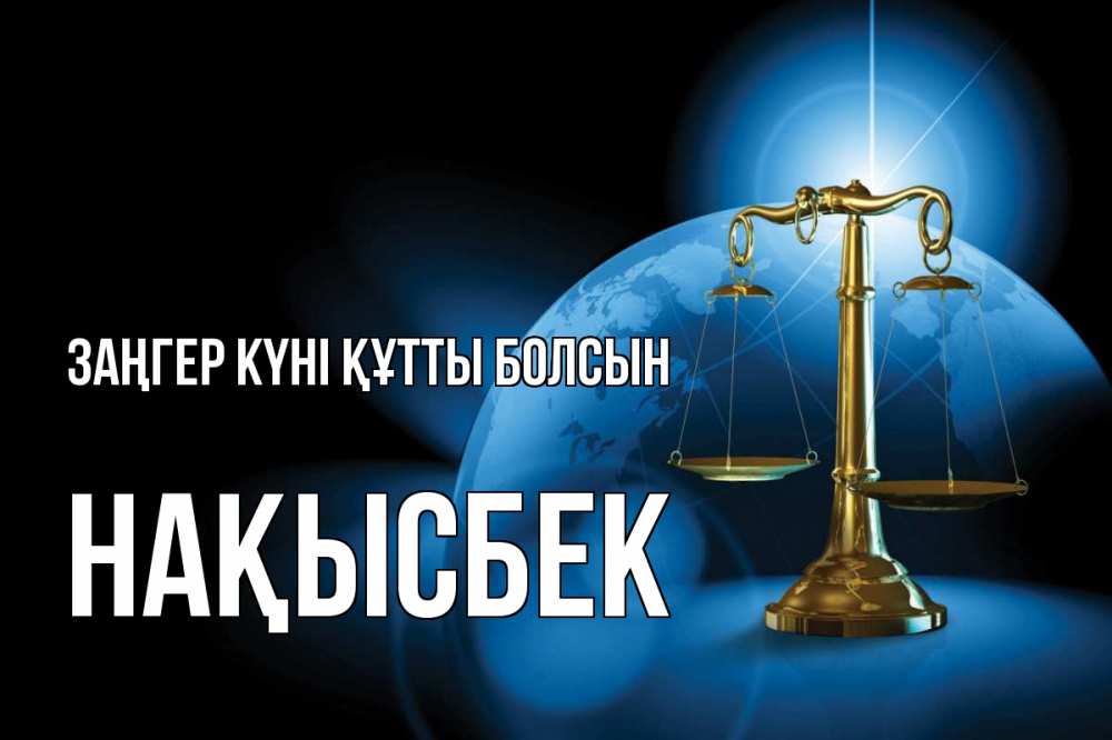 Күн сайын ашық хат с именем, НАҚЫСБЕК Заңгер күні құтты болсын с днем юриста Онлайн тегін жүктеп алу тілектері бар керемет карта 
