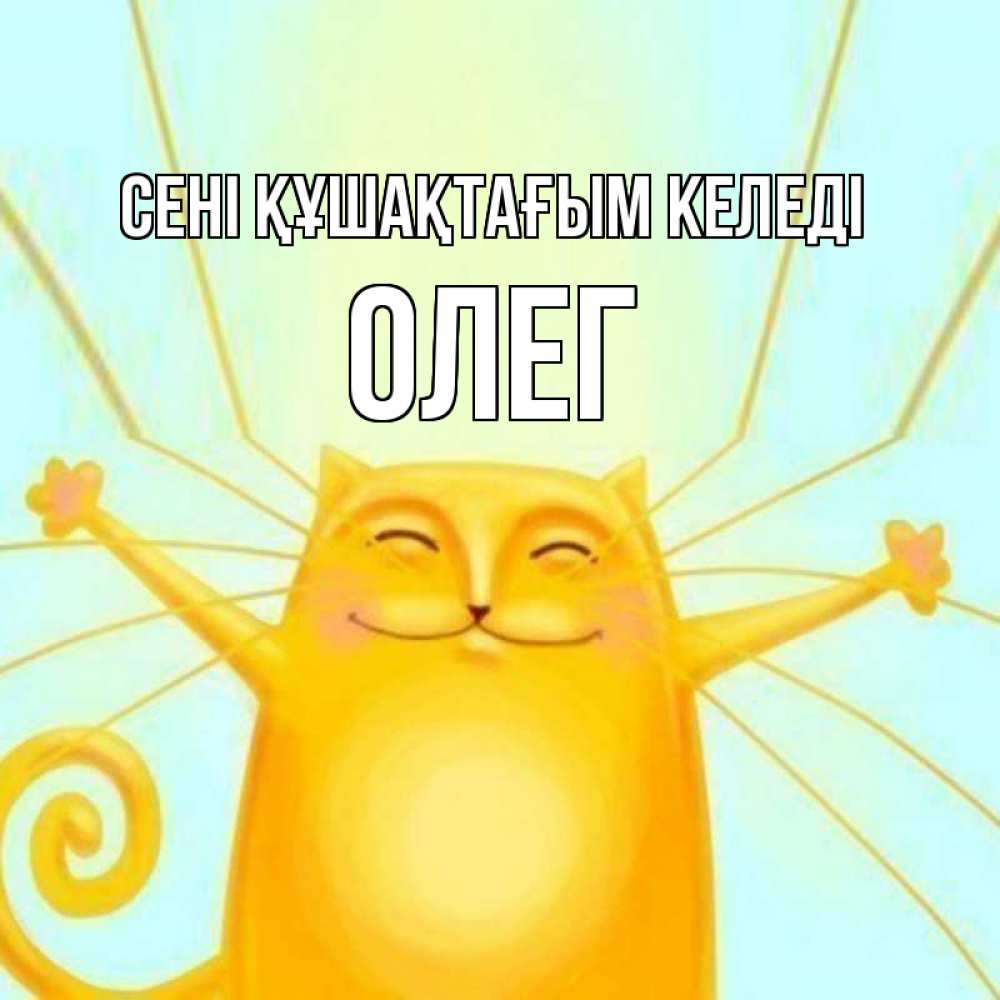Күн сайын ашық хат с именем, Олег сені құшақтағым келеді солнечный обнимашечный кот Онлайн тегін жүктеп алу тілектері бар керемет карта 