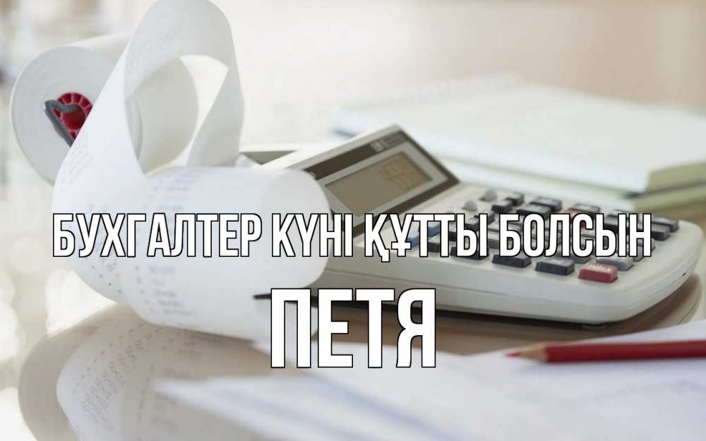 Күн сайын ашық хат с именем, Петя бухгалтер күні құтты болсын калькулятор Онлайн тегін жүктеп алу тілектері бар керемет карта 