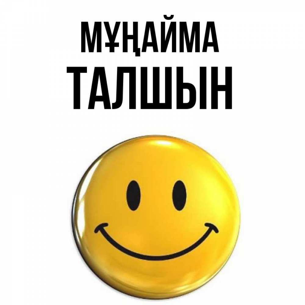 Күн сайын ашық хат с именем, ТАЛШЫН Мұңайма триде смайл Онлайн тегін жүктеп алу тілектері бар керемет карта 