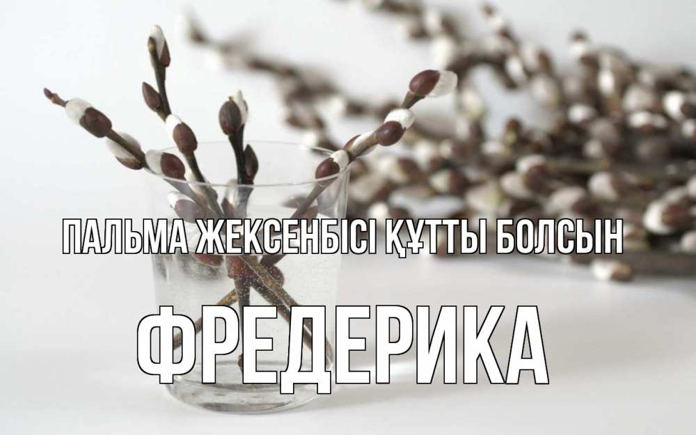 Күн сайын ашық хат с именем, Фредерика Пальма жексенбісі құтты болсын верба Онлайн тегін жүктеп алу тілектері бар керемет карта 