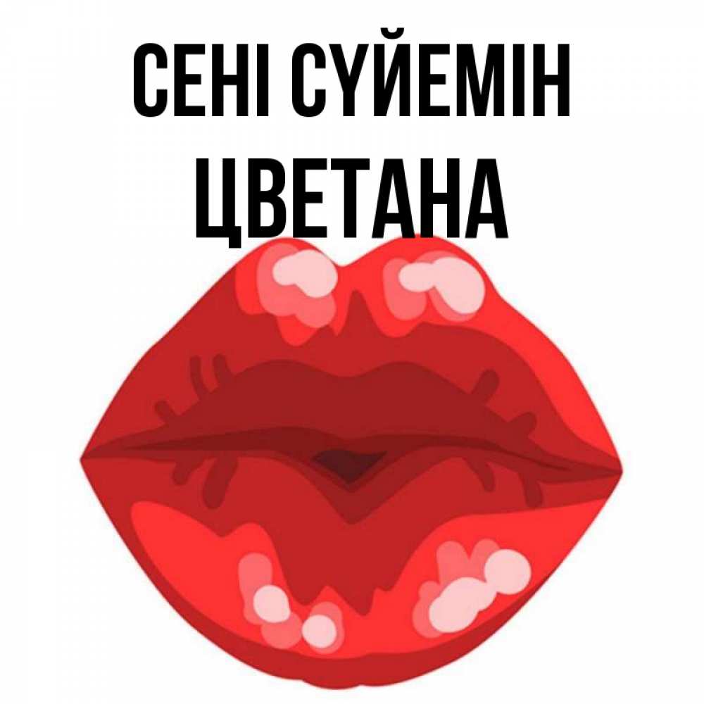 Күн сайын ашық хат с именем, Цветана Сені сүйемін отправить открытку с поцелуем бесплатно и скачать для парня Онлайн тегін жүктеп алу тілектері бар керемет карта 