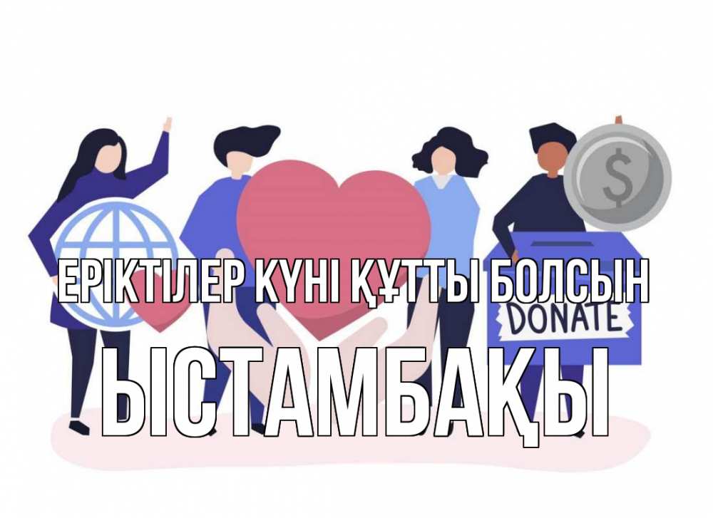 Күн сайын ашық хат с именем, ЫСТАМБАҚЫ Еріктілер күні құтты болсын с днем волонтера Онлайн тегін жүктеп алу тілектері бар керемет карта 