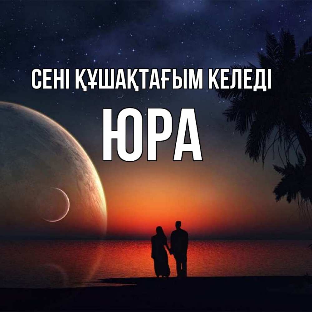Күн сайын ашық хат с именем, Юра сені құшақтағым келеді восход спутников Онлайн тегін жүктеп алу тілектері бар керемет карта 