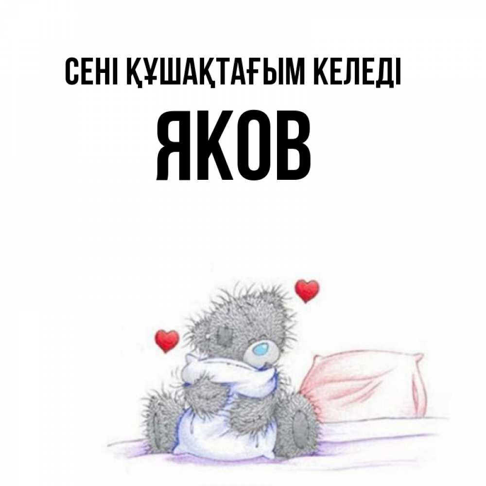 Күн сайын ашық хат с именем, Яков сені құшақтағым келеді сердечки мишка Тедди и кроватка Онлайн тегін жүктеп алу тілектері бар керемет карта 