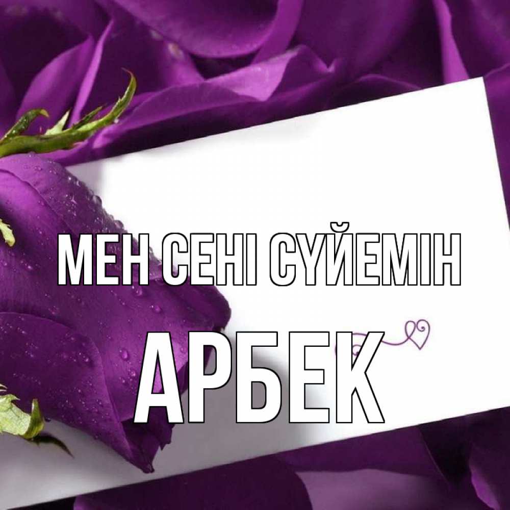 Күн сайын ашық хат с именем, Арбек Мен сені сүйемін роза Онлайн тегін жүктеп алу тілектері бар керемет карта 