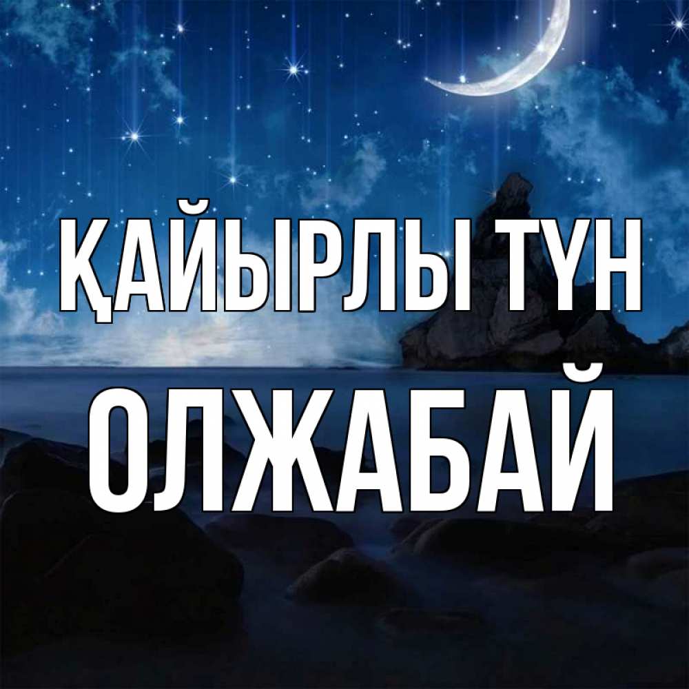 Күн сайын ашық хат с именем, ОЛЖАБАЙ Қайырлы түн море Онлайн тегін жүктеп алу тілектері бар керемет карта 