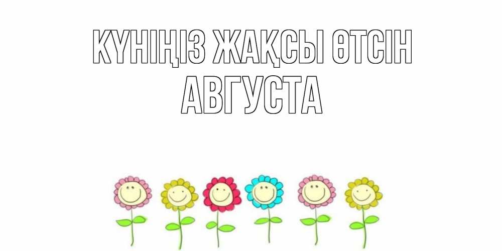 Күн сайын ашық хат с именем, Августа Күніңіз жақсы өтсін открытка на каждый день позитивного дня Онлайн тегін жүктеп алу тілектері бар керемет карта 