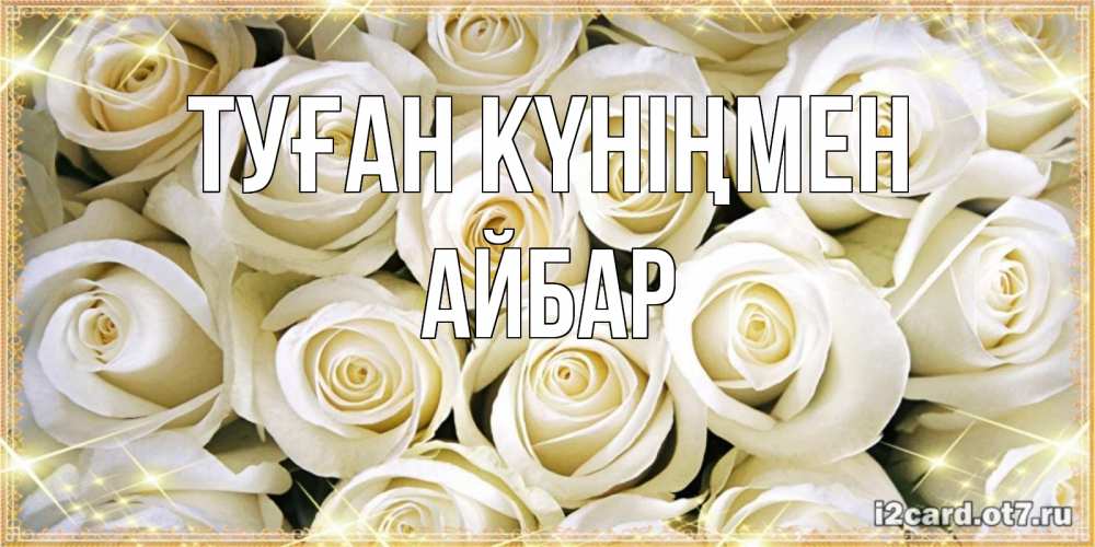Күн сайын ашық хат с именем, Айбар Туған күніңмен открытка с белыми розами. большой букет белых роз Онлайн тегін жүктеп алу тілектері бар керемет карта 