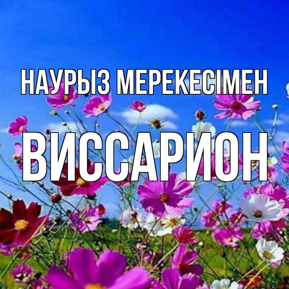 Күн сайын ашық хат с именем, Виссарион Наурыз мерекесімен цветы Онлайн тегін жүктеп алу тілектері бар керемет карта 