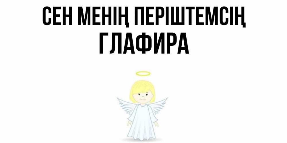 Күн сайын ашық хат с именем, Глафира Сен менің періштемсің ангел Онлайн тегін жүктеп алу тілектері бар керемет карта 