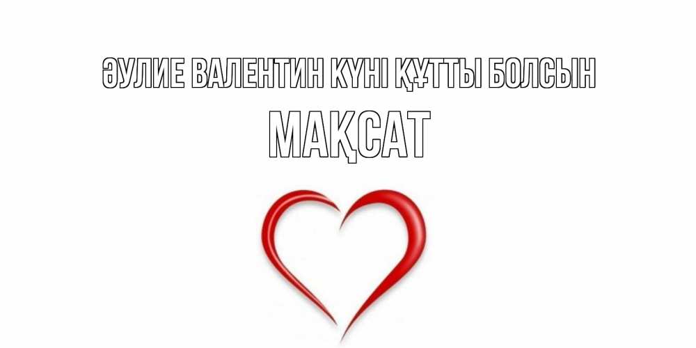 Күн сайын ашық хат с именем, МАҚСАТ Әулие Валентин күні құтты болсын сердечко красное Онлайн тегін жүктеп алу тілектері бар керемет карта 