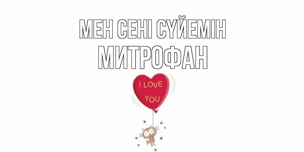 Күн сайын ашық хат с именем, Митрофан Мен сені сүйемін кот, сердце Онлайн тегін жүктеп алу тілектері бар керемет карта 