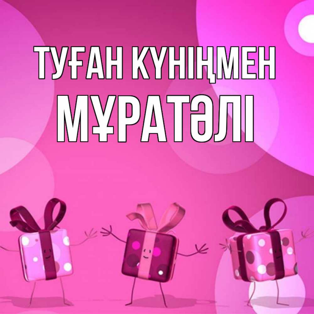 Күн сайын ашық хат с именем, Мұратәлі Туған күніңмен подарки с ножкам Онлайн тегін жүктеп алу тілектері бар керемет карта 