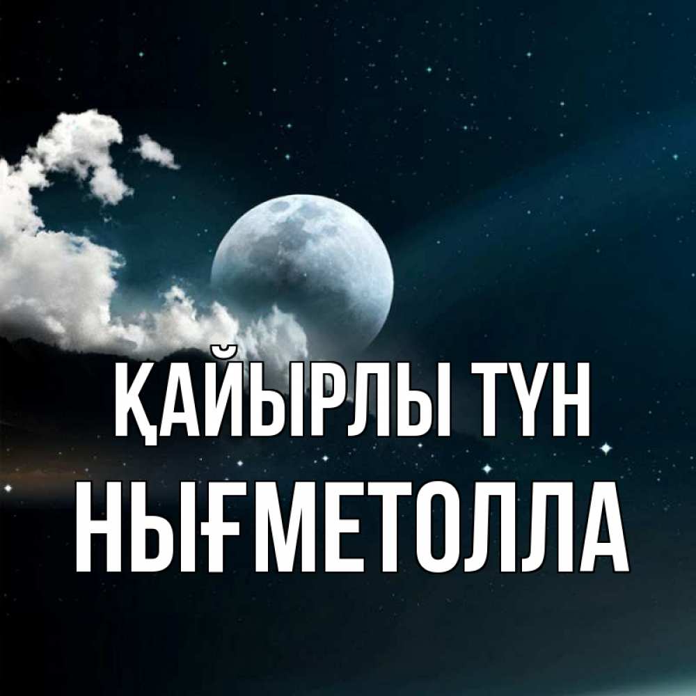 Күн сайын ашық хат с именем, НЫҒМЕТОЛЛА Қайырлы түн облака в лунном свете Онлайн тегін жүктеп алу тілектері бар керемет карта 
