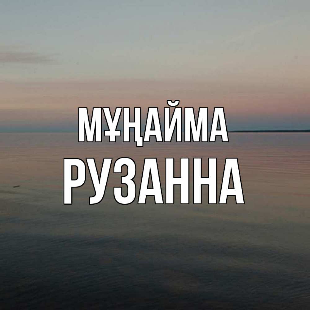 Күн сайын ашық хат с именем, Рузанна Мұңайма водная гладь Онлайн тегін жүктеп алу тілектері бар керемет карта 
