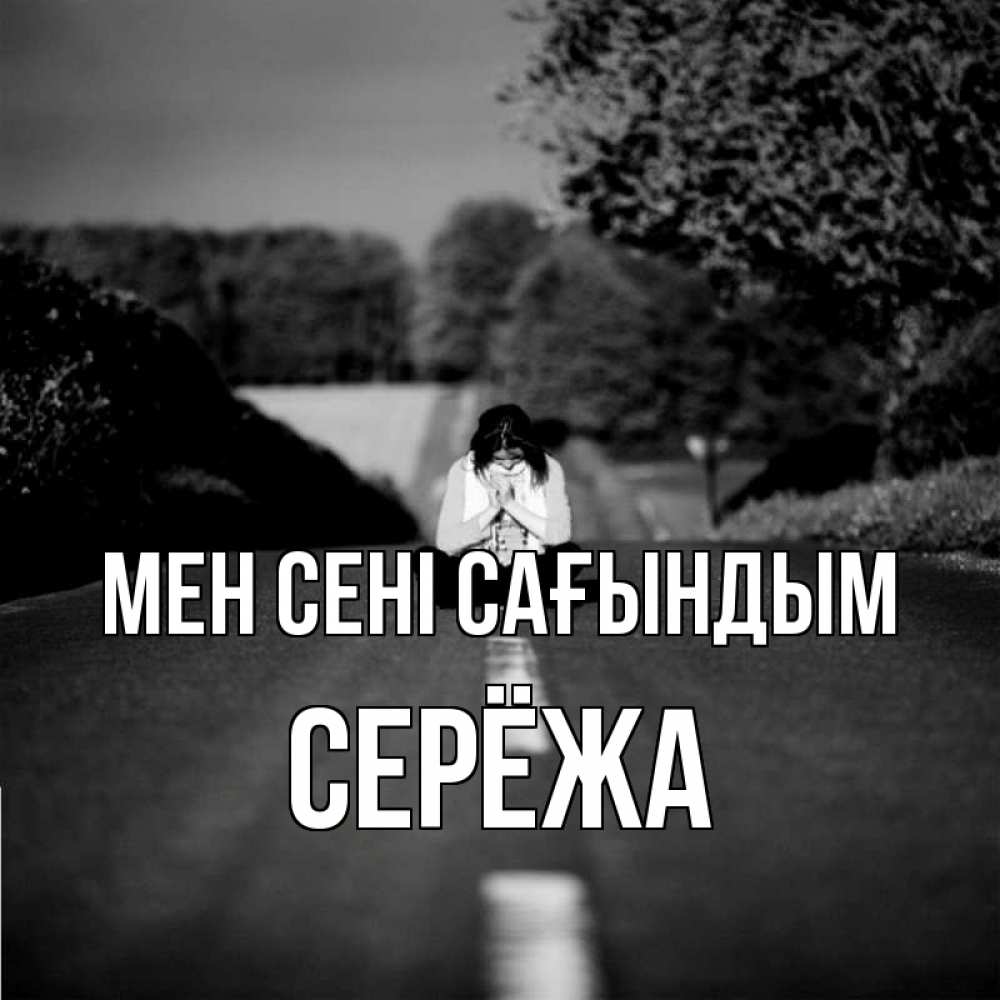 Күн сайын ашық хат с именем, Серёжа Мен сені сағындым фото Онлайн тегін жүктеп алу тілектері бар керемет карта 