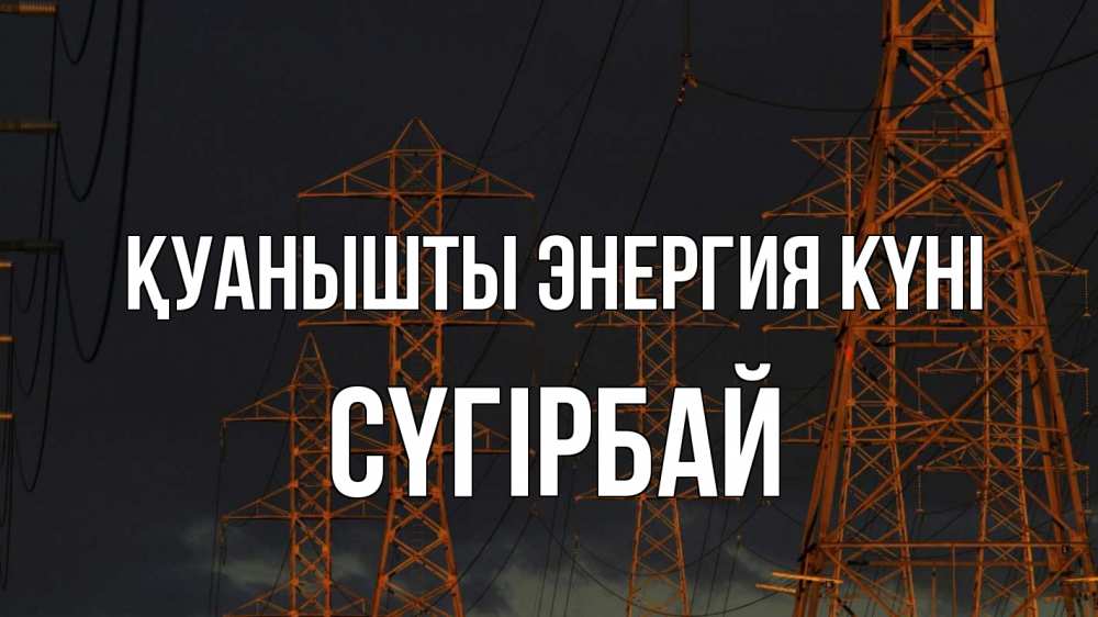 Күн сайын ашық хат с именем, СҮГІРБАЙ Қуанышты энергия күні ночь, лэп Онлайн тегін жүктеп алу тілектері бар керемет карта 