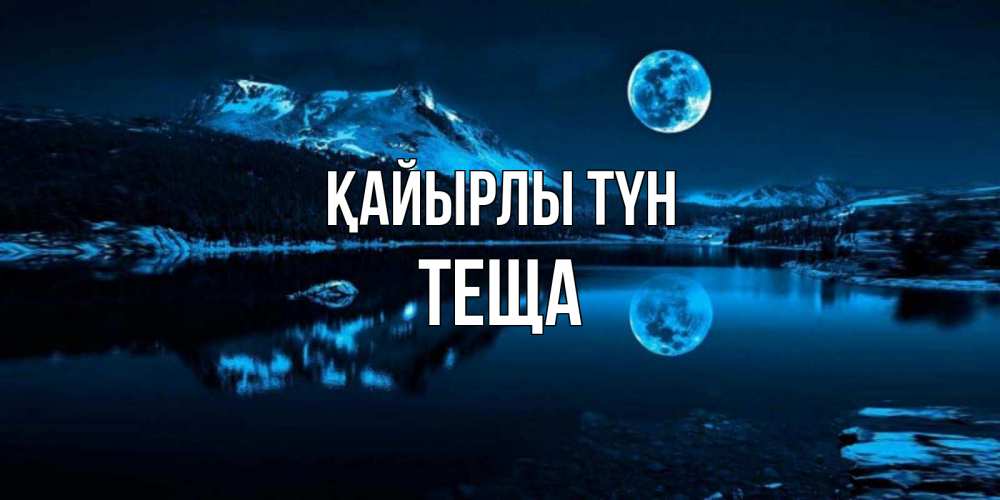 Күн сайын ашық хат с именем, Теща Қайырлы түн луна, озеро, горы Онлайн тегін жүктеп алу тілектері бар керемет карта 