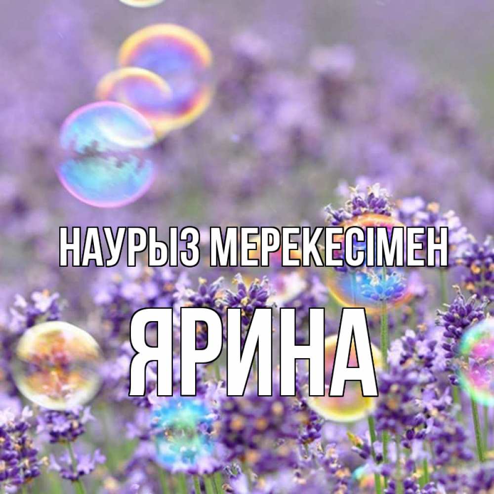 Күн сайын ашық хат с именем, Ярина Наурыз мерекесімен цветы Онлайн тегін жүктеп алу тілектері бар керемет карта 