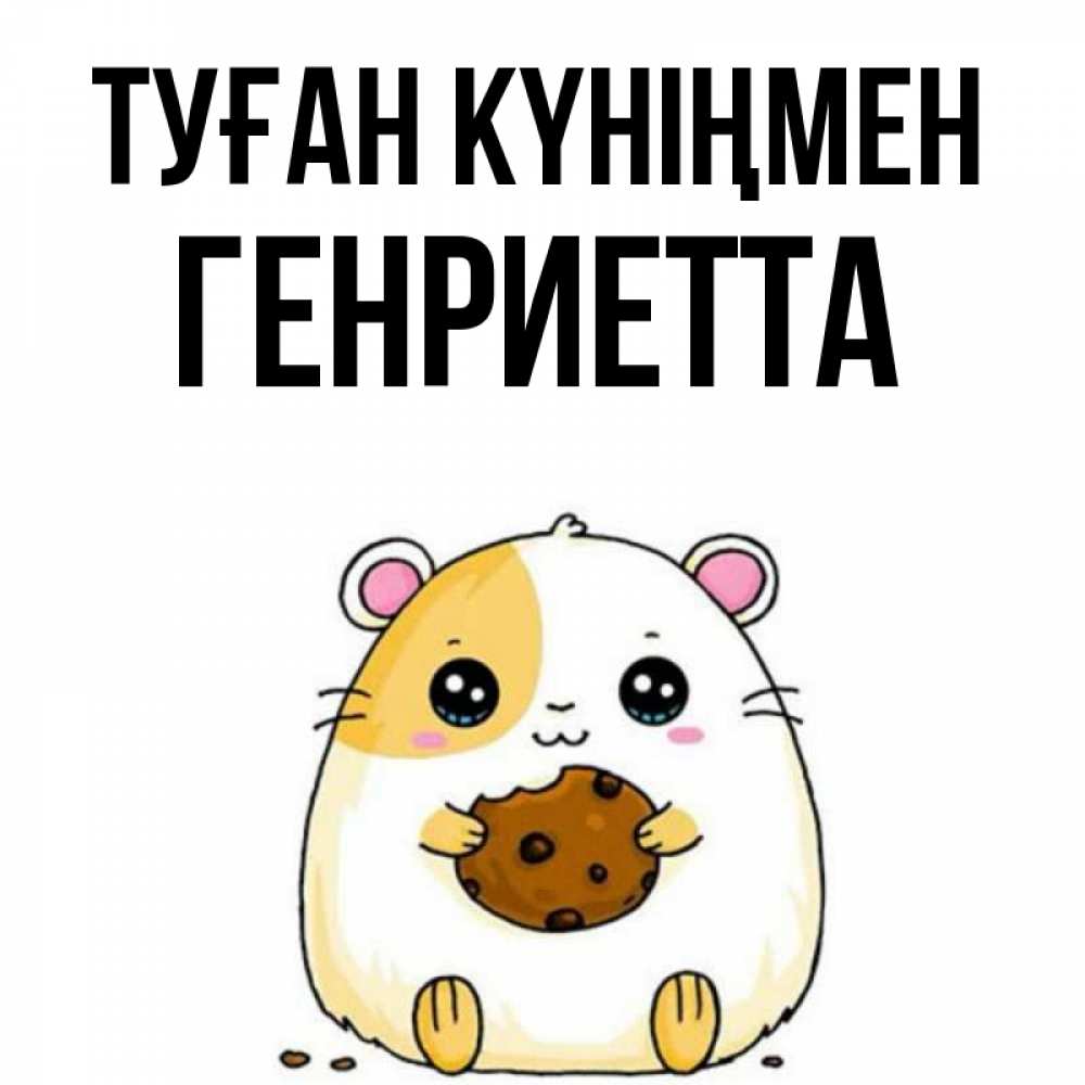 Күн сайын ашық хат с именем, Генриетта Туған күніңмен с днюхой Онлайн тегін жүктеп алу тілектері бар керемет карта 