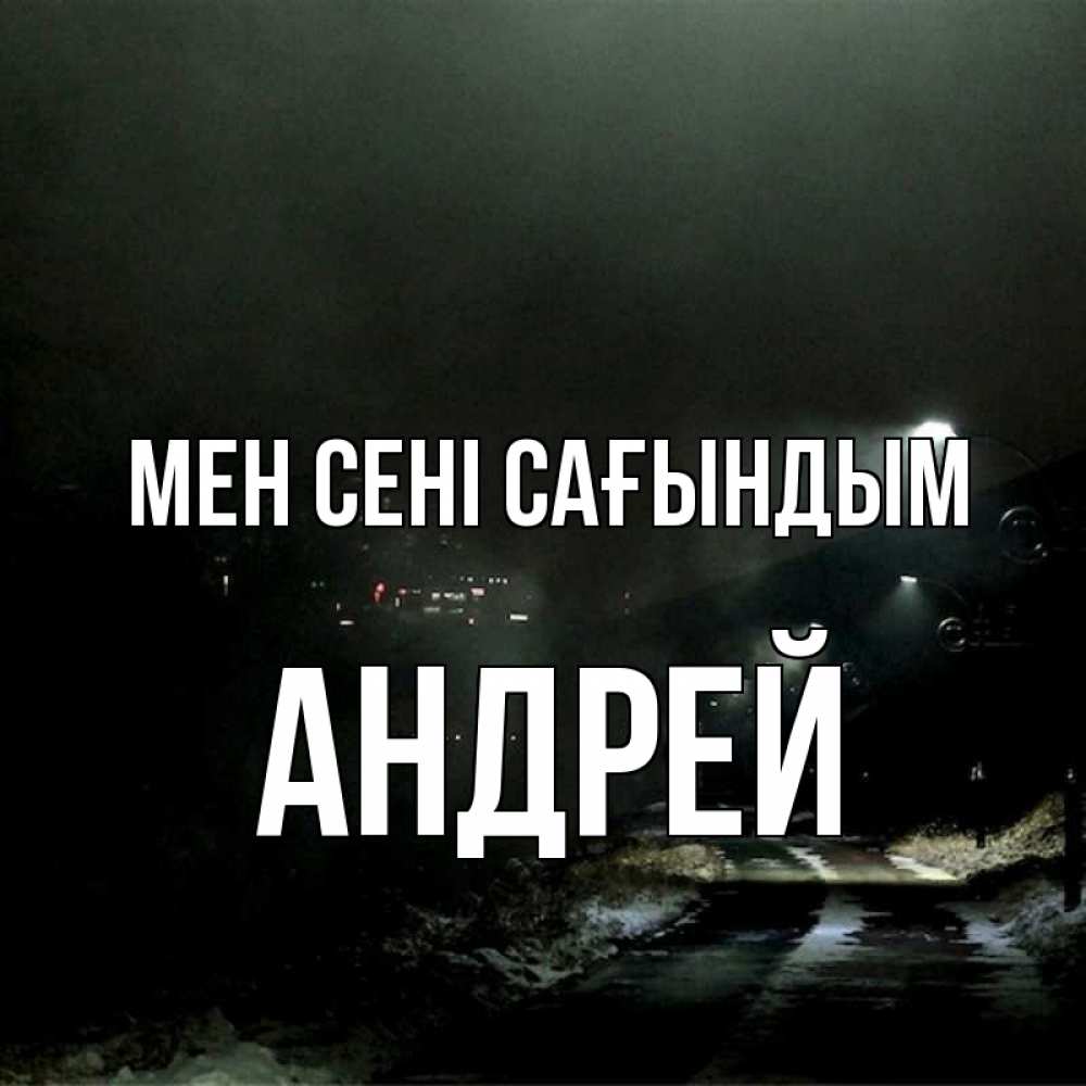 Күн сайын ашық хат с именем, Андрей Мен сені сағындым окраина города Онлайн тегін жүктеп алу тілектері бар керемет карта 