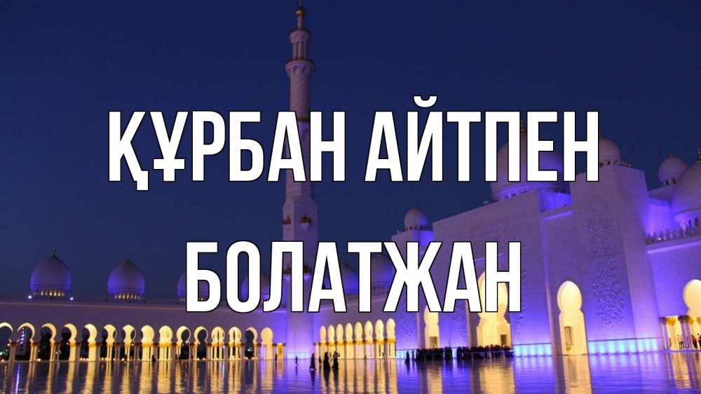 Күн сайын ашық хат с именем, Болатжан Құрбан айтпен мечеть Онлайн тегін жүктеп алу тілектері бар керемет карта 