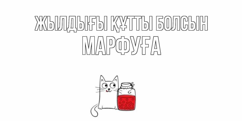 Күн сайын ашық хат с именем, МАРФУҒА Жылдығы құтты болсын кот, варенье Онлайн тегін жүктеп алу тілектері бар керемет карта 