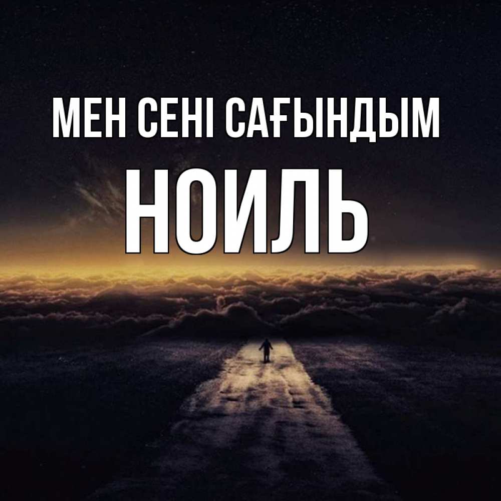 Күн сайын ашық хат с именем, НОИЛЬ Мен сені сағындым идем Онлайн тегін жүктеп алу тілектері бар керемет карта 